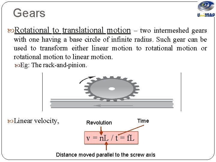 Gears Rotational to translational motion – two intermeshed gears with one having a base