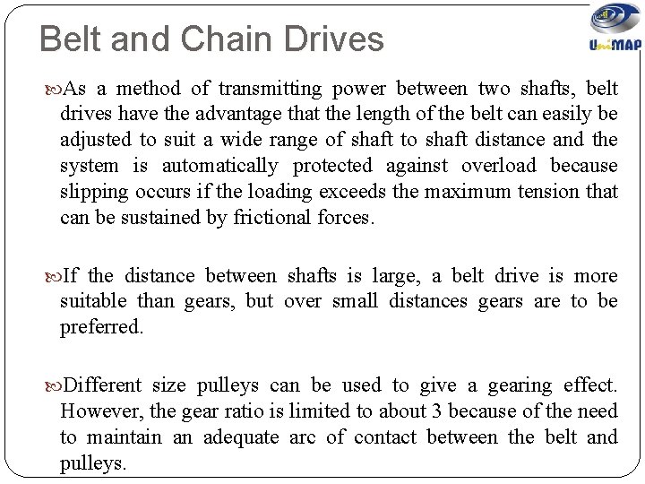 Belt and Chain Drives As a method of transmitting power between two shafts, belt
