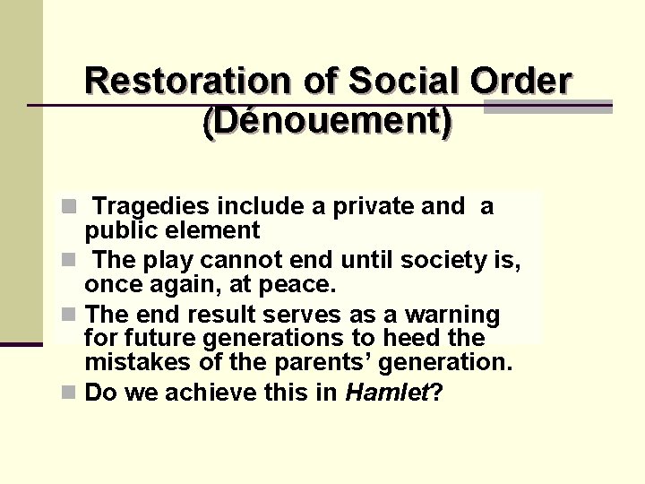 Restoration of Social Order (Dénouement) n Tragedies include a private and a public element Restoration of Social Order (Dénouement) n Tragedies include a private and a public element