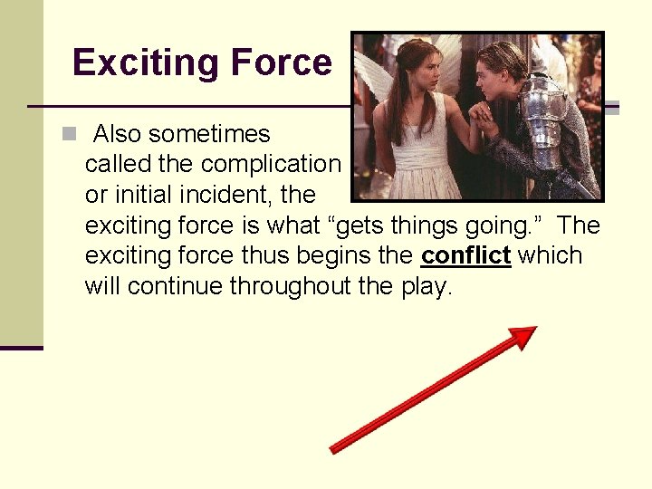 Exciting Force n Also sometimes called the complication or initial incident, the exciting force Exciting Force n Also sometimes called the complication or initial incident, the exciting force