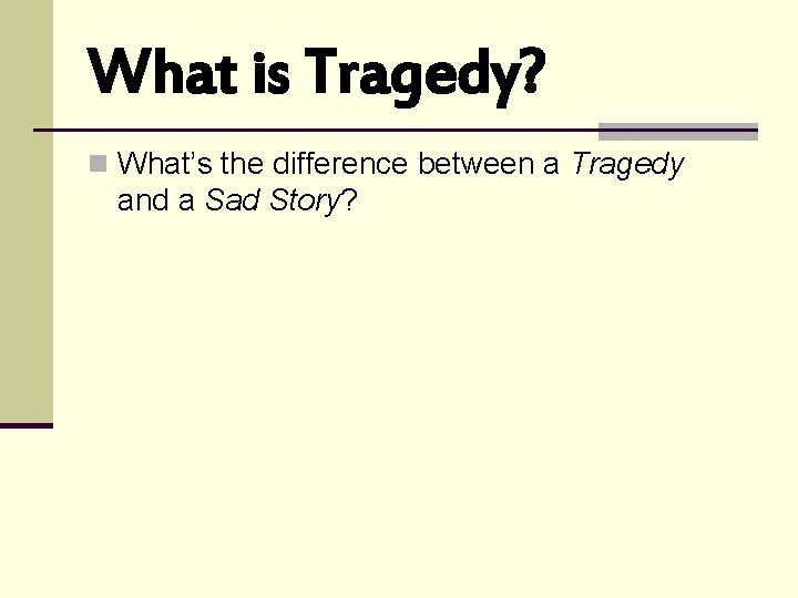 What is Tragedy? n What’s the difference between a Tragedy and a Sad Story? What is Tragedy? n What’s the difference between a Tragedy and a Sad Story?