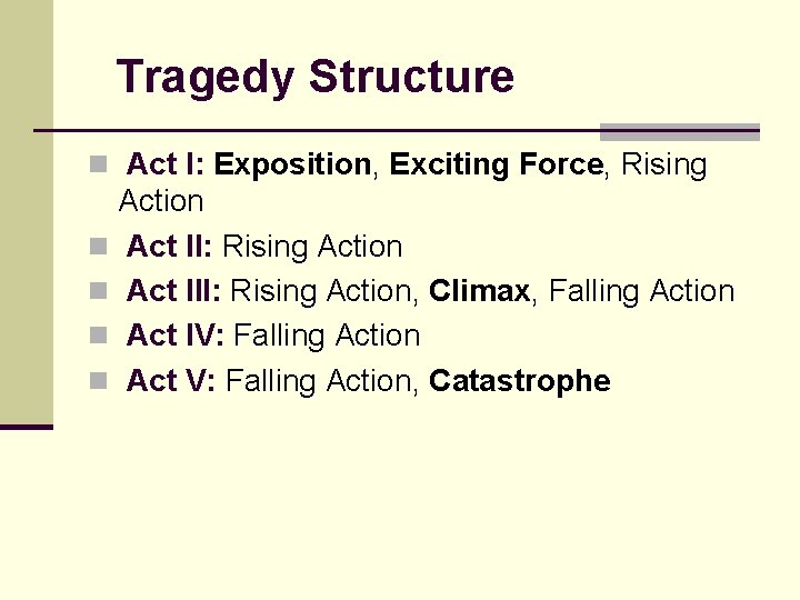 Tragedy Structure n Act I: Exposition, Exciting Force, Rising Action n Act II: Rising Tragedy Structure n Act I: Exposition, Exciting Force, Rising Action n Act II: Rising