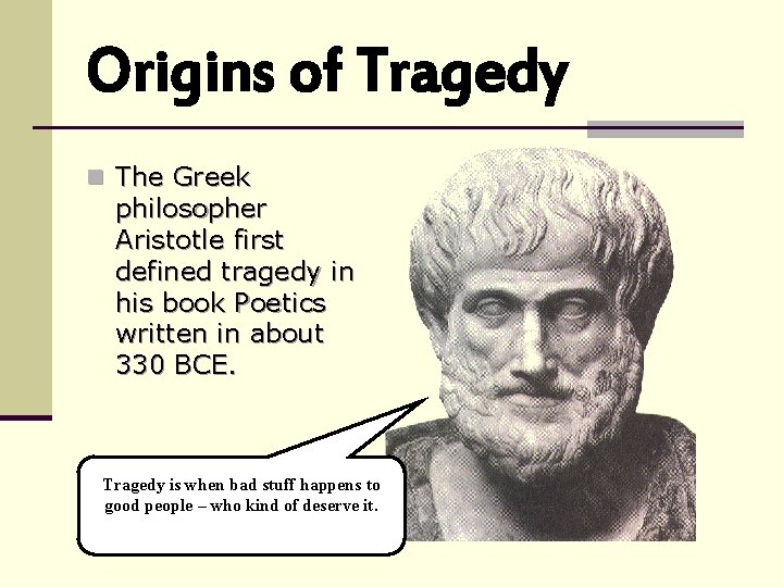 Origins of Tragedy n The Greek philosopher Aristotle first defined tragedy in his book Origins of Tragedy n The Greek philosopher Aristotle first defined tragedy in his book