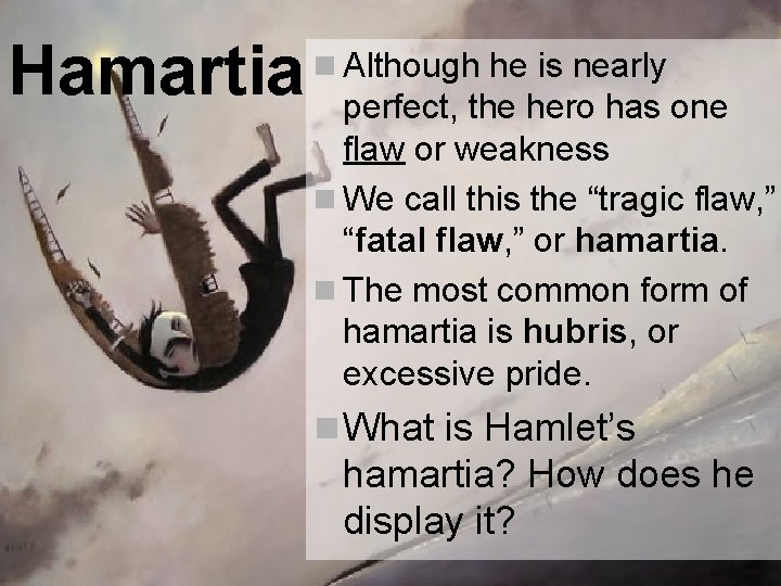 Hamartia n Although he is nearly perfect, the hero has one flaw or weakness Hamartia n Although he is nearly perfect, the hero has one flaw or weakness