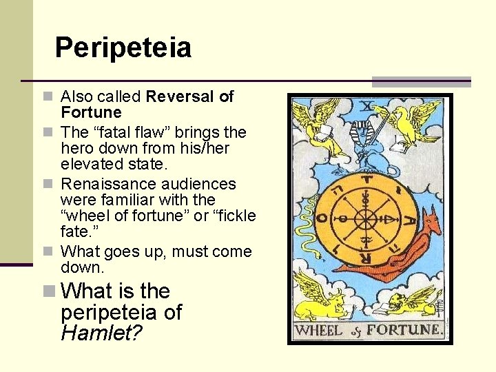 Peripeteia n Also called Reversal of Fortune n The “fatal flaw” brings the hero Peripeteia n Also called Reversal of Fortune n The “fatal flaw” brings the hero
