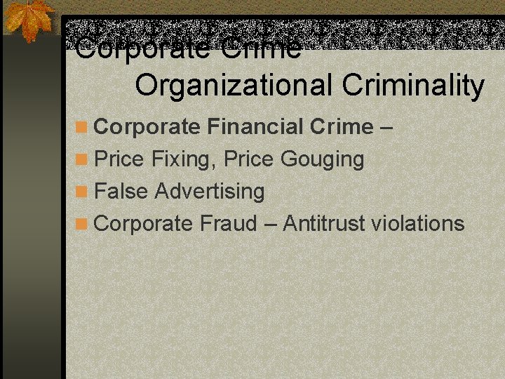 Corporate Crime Organizational Criminality n Corporate Financial Crime – n Price Fixing, Price Gouging