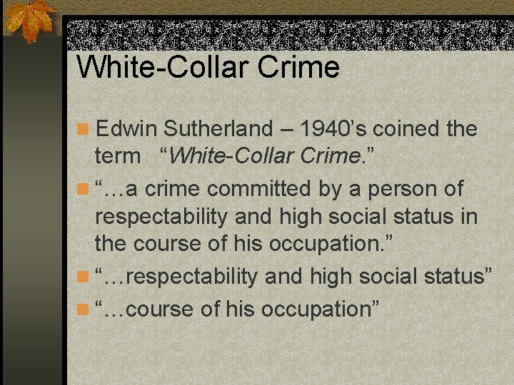 White-Collar Crime n Edwin Sutherland – 1940’s coined the term “White-Collar Crime. ” n