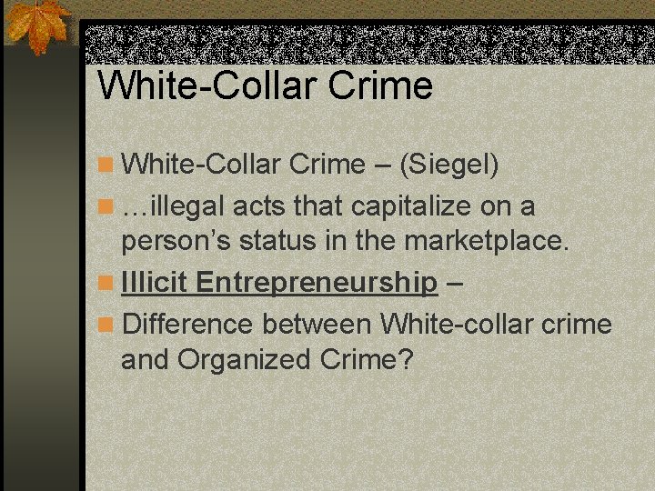 White-Collar Crime n White-Collar Crime – (Siegel) n …illegal acts that capitalize on a