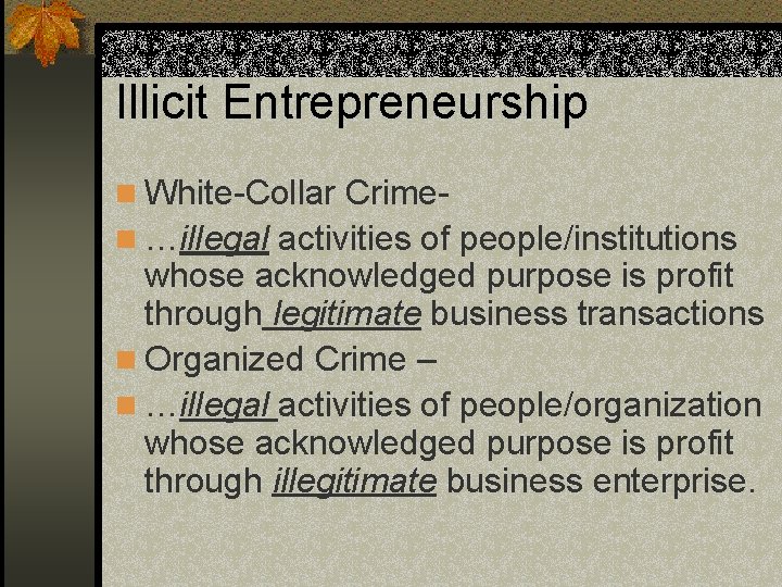 Illicit Entrepreneurship n White-Collar Crimen …illegal activities of people/institutions whose acknowledged purpose is profit