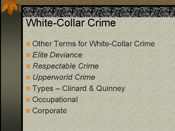 White-Collar Crime n Other Terms for White-Collar Crime n Elite Deviance n Respectable Crime
