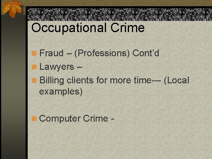 Occupational Crime n Fraud – (Professions) Cont’d n Lawyers – n Billing clients for