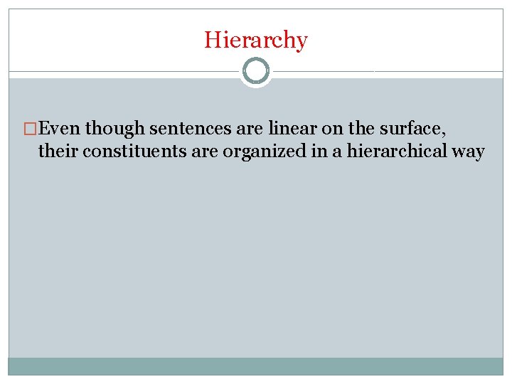 Hierarchy �Even though sentences are linear on the surface, their constituents are organized in