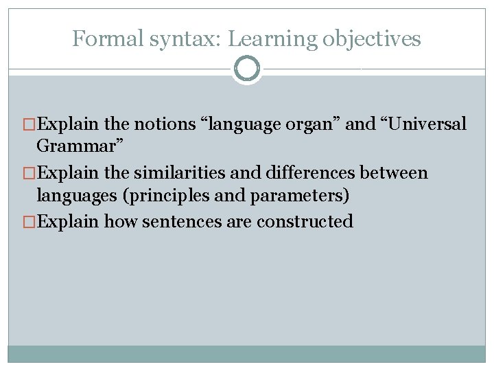 Formal syntax: Learning objectives �Explain the notions “language organ” and “Universal Grammar” �Explain the