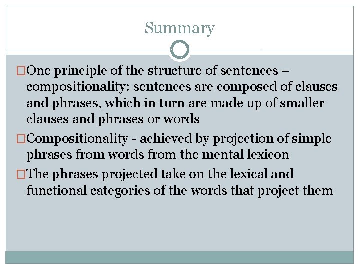 Summary �One principle of the structure of sentences – compositionality: sentences are composed of