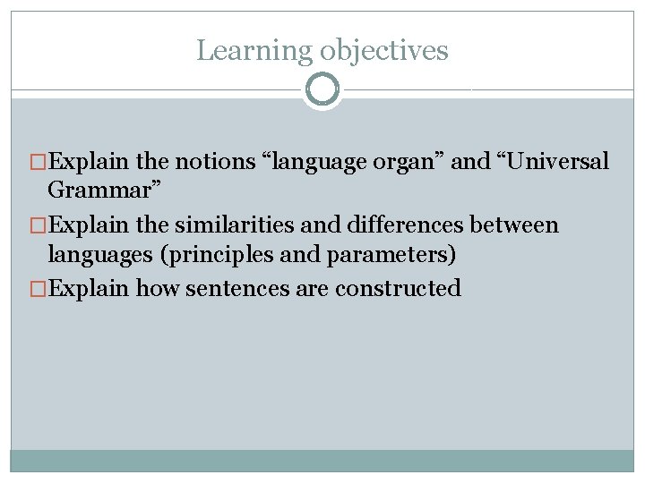 Learning objectives �Explain the notions “language organ” and “Universal Grammar” �Explain the similarities and