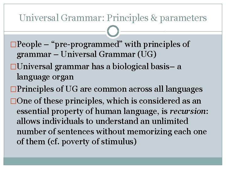 Universal Grammar: Principles & parameters �People – “pre-programmed” with principles of grammar – Universal