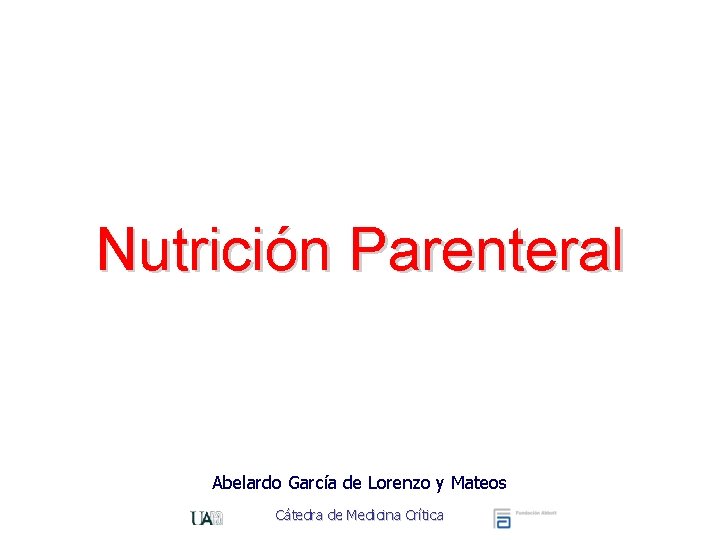 Nutrición Parenteral Abelardo García de Lorenzo y Mateos Cátedra de Medicina Crítica 