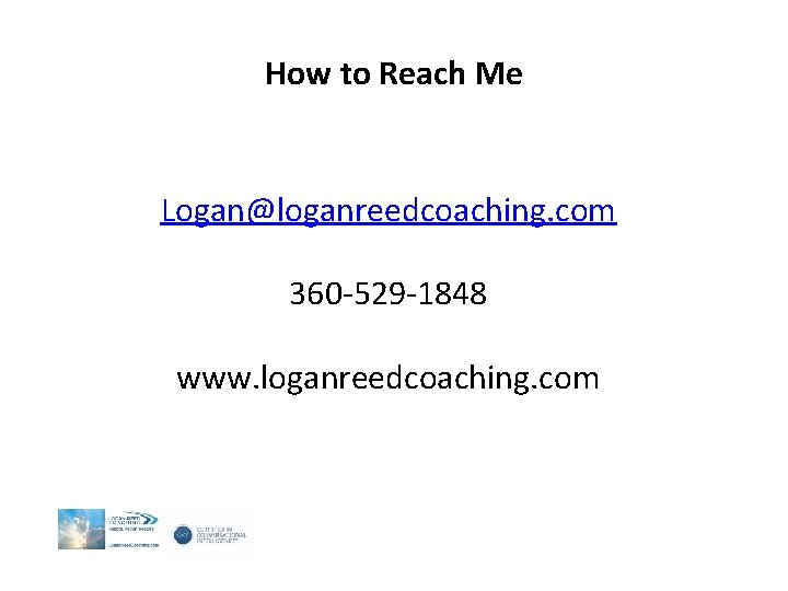 How to Reach Me Logan@loganreedcoaching. com 360 -529 -1848 www. loganreedcoaching. com How to Reach Me Logan@loganreedcoaching. com 360 -529 -1848 www. loganreedcoaching. com