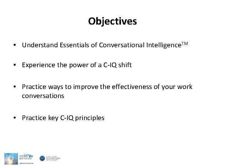 Objectives • Understand Essentials of Conversational Intelligence. TM • Experience the power of a Objectives • Understand Essentials of Conversational Intelligence. TM • Experience the power of a