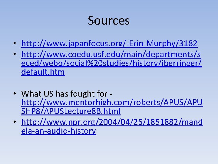 Sources • http: //www. japanfocus. org/-Erin-Murphy/3182 • http: //www. coedu. usf. edu/main/departments/s eced/webq/social%20 studies/history/jberringer/