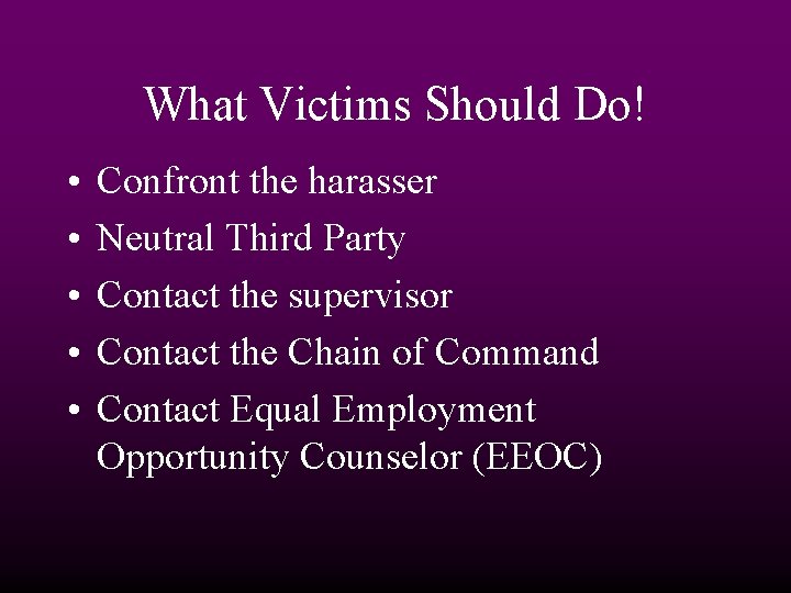 What Victims Should Do! • • • Confront the harasser Neutral Third Party Contact