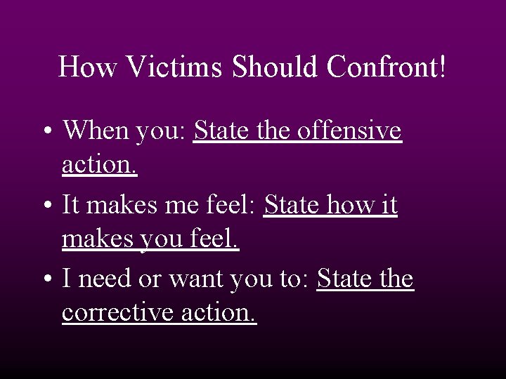 How Victims Should Confront! • When you: State the offensive action. • It makes