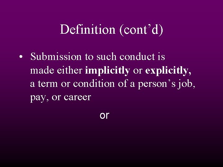 Definition (cont’d) • Submission to such conduct is made either implicitly or explicitly, a