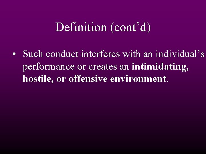 Definition (cont’d) • Such conduct interferes with an individual’s performance or creates an intimidating,