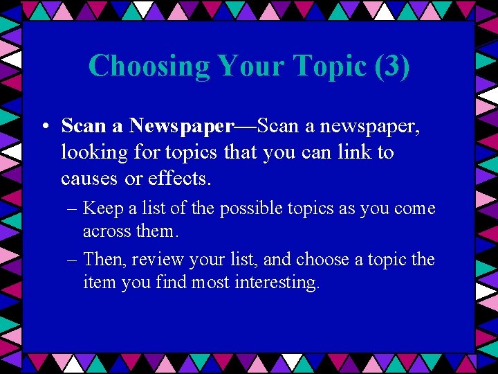 Choosing Your Topic (3) • Scan a Newspaper—Scan a newspaper, looking for topics that