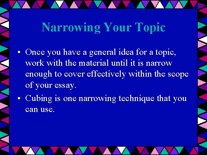 Narrowing Your Topic • Once you have a general idea for a topic, work