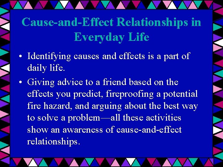 Cause-and-Effect Relationships in Everyday Life • Identifying causes and effects is a part of