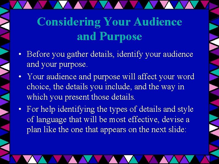 Considering Your Audience and Purpose • Before you gather details, identify your audience and