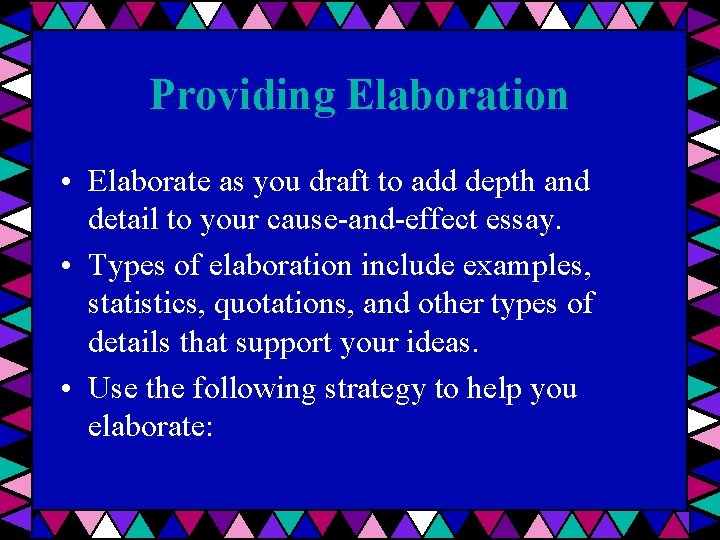 Providing Elaboration • Elaborate as you draft to add depth and detail to your