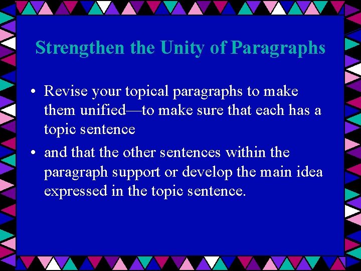 Strengthen the Unity of Paragraphs • Revise your topical paragraphs to make them unified—to