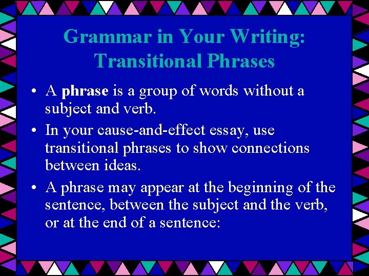 Grammar in Your Writing: Transitional Phrases • A phrase is a group of words