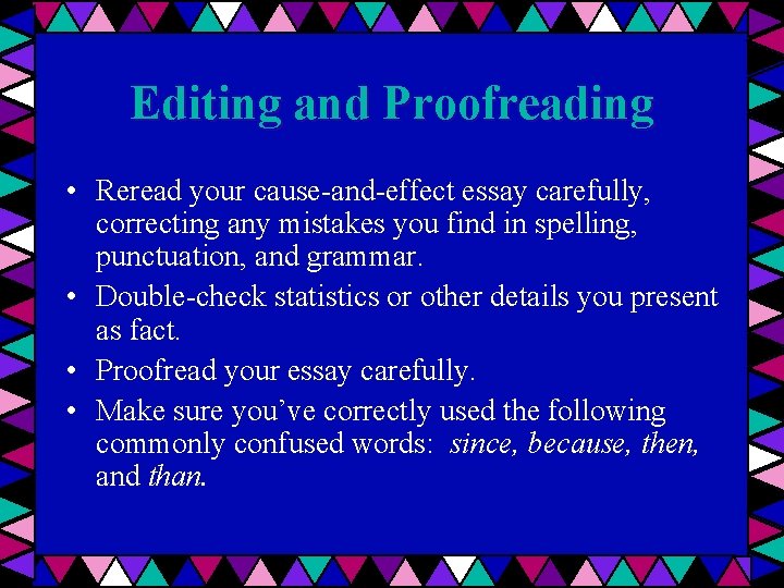 Editing and Proofreading • Reread your cause-and-effect essay carefully, correcting any mistakes you find