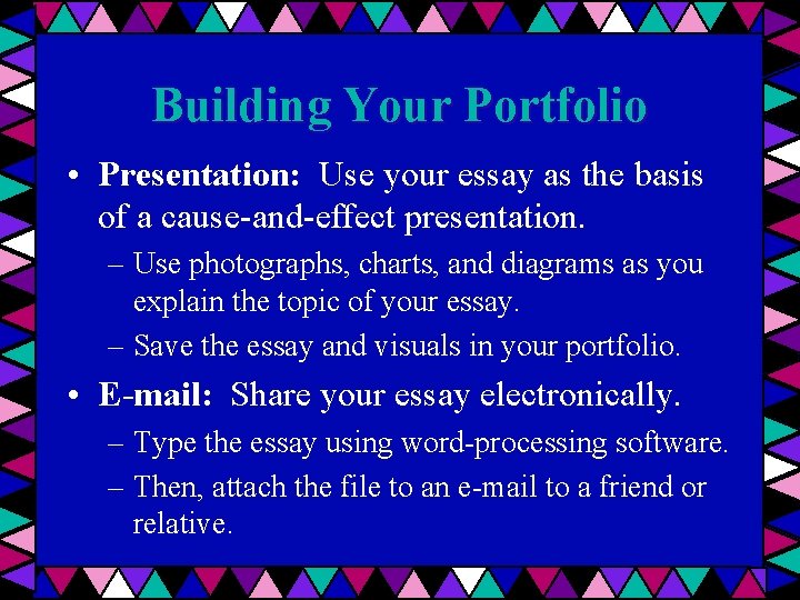 Building Your Portfolio • Presentation: Use your essay as the basis of a cause-and-effect