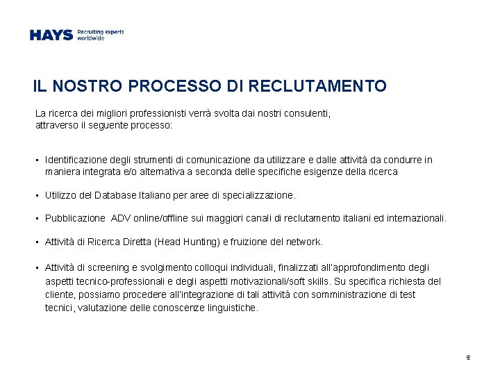 IL NOSTRO PROCESSO DI RECLUTAMENTO La ricerca dei migliori professionisti verrà svolta dai nostri