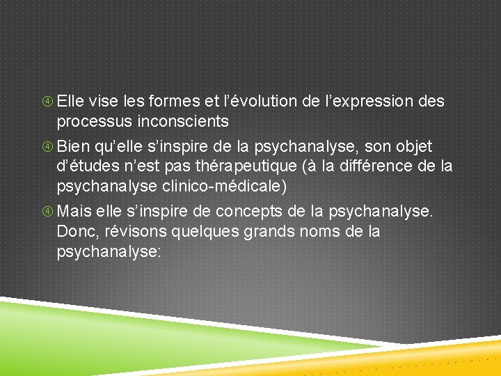  Elle vise les formes et l’évolution de l’expression des processus inconscients Bien qu’elle