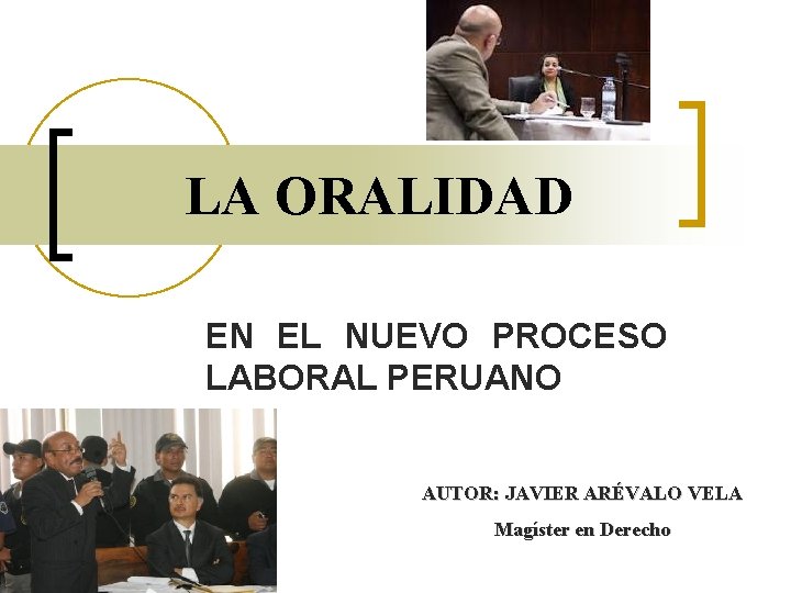 LA ORALIDAD EN EL NUEVO PROCESO LABORAL PERUANO AUTOR: JAVIER ARÉVALO VELA Magíster en