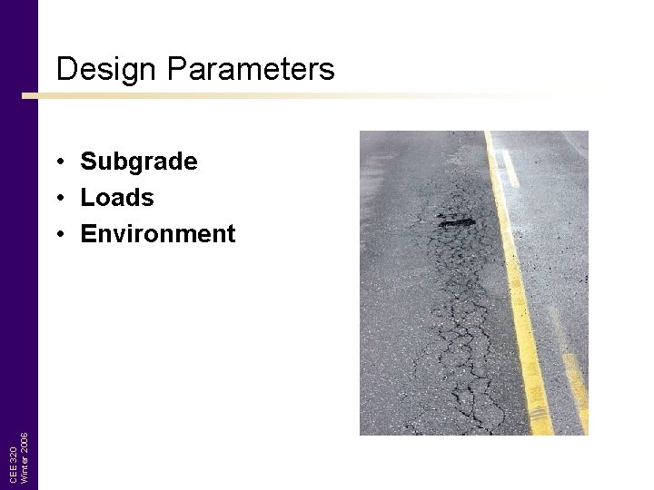 Design Parameters CEE 320 Winter 2006 • Subgrade • Loads • Environment 