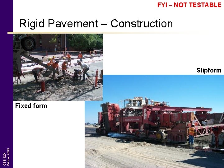 FYI – NOT TESTABLE Rigid Pavement – Construction Slipform CEE 320 Winter 2006 Fixed