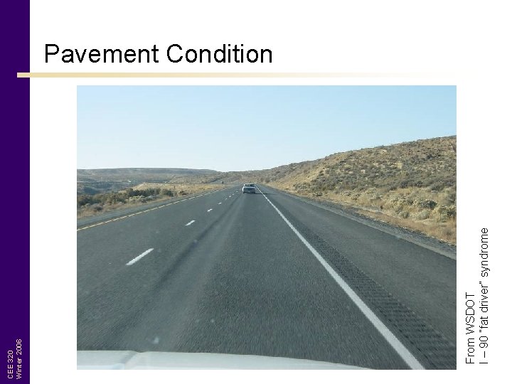 From WSDOT I – 90 “fat driver” syndrome CEE 320 Winter 2006 Pavement Condition