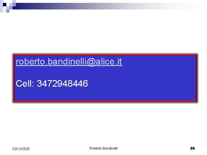 roberto. bandinelli@alice. it Cell: 3472948446 03/12/2020 Roberto Bandinelli 26 