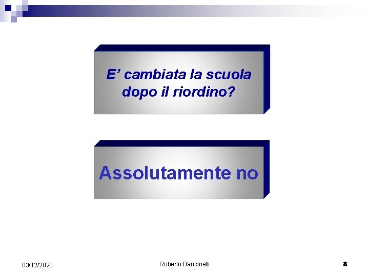 E’ cambiata la scuola dopo il riordino? Assolutamente no 03/12/2020 Roberto Bandinelli 8 