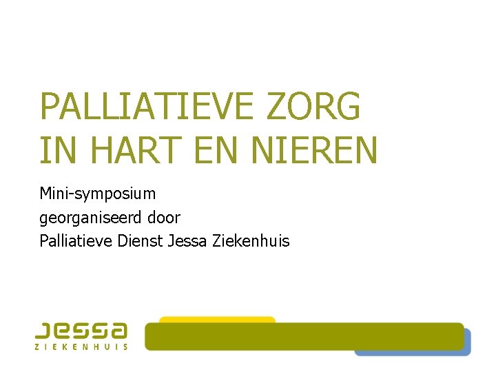 PALLIATIEVE ZORG IN HART EN NIEREN Mini-symposium georganiseerd door Palliatieve Dienst Jessa Ziekenhuis 