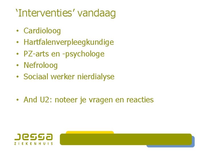 ‘Interventies’ vandaag • • • Cardioloog Hartfalenverpleegkundige PZ-arts en -psychologe Nefroloog Sociaal werker nierdialyse