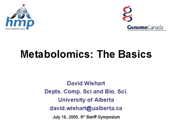 Metabolomics: The Basics David Wishart Depts. Comp. Sci and Bio. Sci. University of Alberta