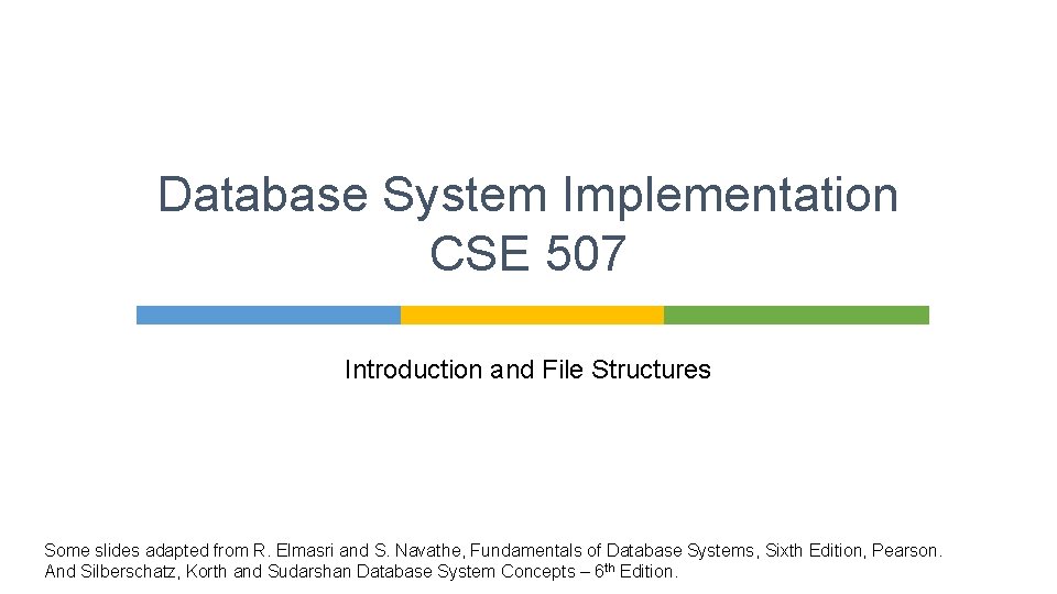 Database System Implementation CSE 507 Introduction and File Structures Some slides adapted from R.