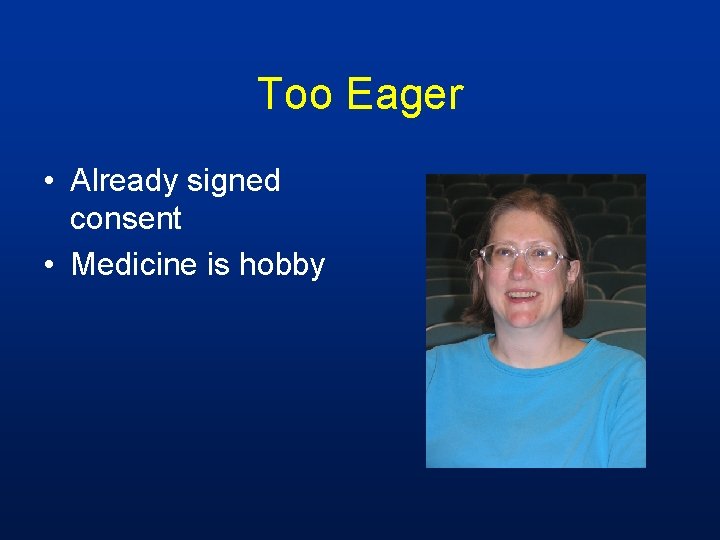 Too Eager • Already signed consent • Medicine is hobby 